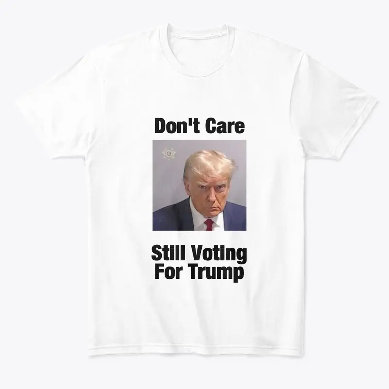 Don't Care, Still Voting For Trump